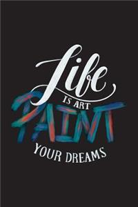 Life Is Art Paint Your Dreams
