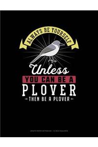 Always Be Yourself Unless You Can Be a Plover Then Be a Plover