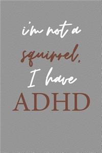 I'm Not a Squirrel I Have ADHD