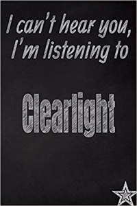 I Can't Hear You, I'm Listening to Clearlight Creative Writing Lined Journal