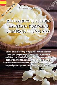 GLUTEN GRATIS EL LIBRO de RECETA COMPLETO PRIMEROS PLATOS 2021: Cómo para perder peso gracias al Gluten Dieta Libre por preparar primeros platos y no sólo revisited con la adición de golosinas y smoothies tastier