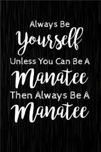 Always Be Yourself Unless You Can Be A Manatee Then Always Be A Manatee