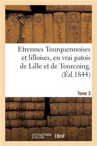 Etrennes Tourquennoises Et Lilloises, En Vrai Patois de Lille Et de Tourcoing, Tome 3
