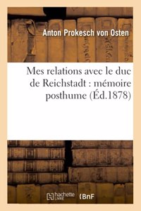 Mes Relations Avec Le Duc de Reichstadt: Mémoire Posthume