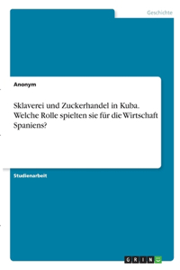 Sklaverei und Zuckerhandel in Kuba. Welche Rolle spielten sie für die Wirtschaft Spaniens?
