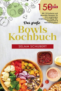 große Bowls Kochbuch! Inklusive Bowl Baukasten und Nährwerteangaben! 1. Auflage: Mit 150 leckeren und gesunden Rezepten für eine ausgewogene Ernährung im Alltag!