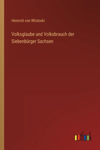 Volksglaube und Volksbrauch der Siebenbürger Sachsen