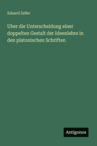 Uber die Unterscheidung einer doppelten Gestalt der Ideenlehre in den platonischen Schriften