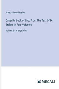 Cassell's book of bird; From The Text Of Dr. Brehm, In Four Volumes: Volume 3 - in large print