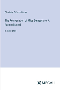 Rejuvenation of Miss Semaphore; A Farcical Novel