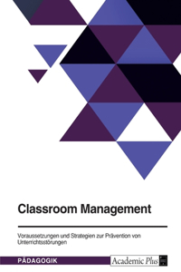 Classroom Management. Voraussetzungen und Strategien zur Prävention von Unterrichtsstörungen