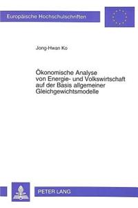Oekonomische Analyse von Energie- und Volkswirtschaft auf der Basis allgemeiner Gleichgewichtsmodelle