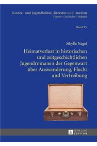 Heimatverlust in historischen und zeitgeschichtlichen Jugendromanen der Gegenwart ueber Auswanderung, Flucht und Vertreibung