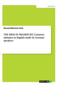 THE MESS IN FRANKFURT. Common mistakes in English made by German speakers