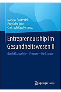 Entrepreneurship Im Gesundheitswesen II: Geschäftsmodelle - Prozesse - Funktionen