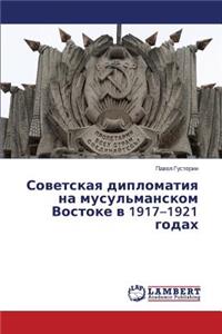 Sovetskaya diplomatiya na musul'manskom Vostoke v 1917-1921 godakh