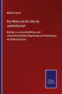 Wesen und die Ziele der Landwirthschaft: Beiträge zur wissenschaftlichen und volkswirthschaftlichen Begründung und Entwickelung der Bodenproduction