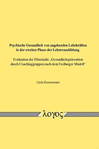 Psychische Gesundheit Von Angehenden Lehrkraften in Der Zweiten Phase Der Lehrerausbildung. Evaluation Der Pilotstudie 'gesundheitspravention Durch Coachinggruppen Nach Dem Freiburger Modell'