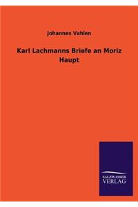 Karl Lachmanns Briefe an Moriz Haupt