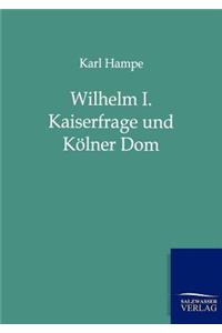 Wilhelm I. Kaiserfrage und Kölner Dom