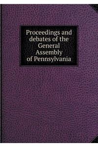 Proceedings and Debates of the General Assembly of Pennsylvania