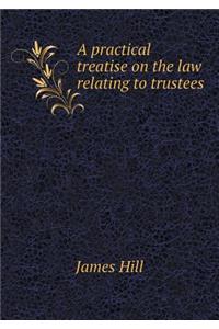A Practical Treatise on the Law Relating to Trustees