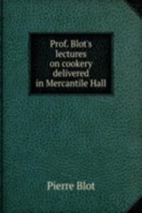 PROF. BLOTS LECTURES ON COOKERY DELIVER