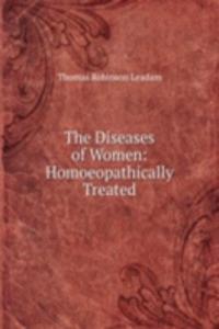 Diseases of Women: Homoeopathically Treated