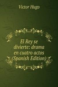 El Rey se divierte: drama en cuatro actos (Spanish Edition)