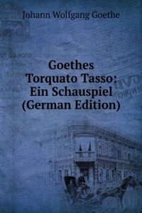 Goethes Torquato Tasso: Ein Schauspiel (German Edition)