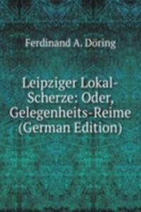 Leipziger Lokal-Scherze: Oder, Gelegenheits-Reime (German Edition)