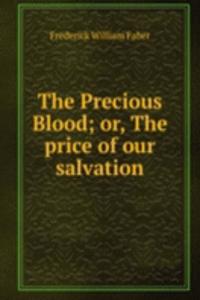 Precious Blood; or, The price of our salvation