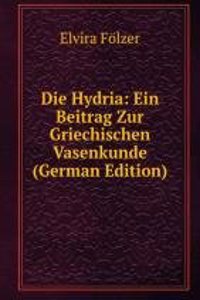 Die Hydria: Ein Beitrag Zur Griechischen Vasenkunde (German Edition)