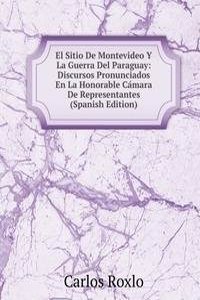 El Sitio De Montevideo Y La Guerra Del Paraguay: Discursos Pronunciados En La Honorable Camara De Representantes (Spanish Edition)