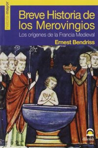 Breve historia de los merovingios: Los origenes de la Francia Medieval
