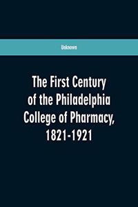 first century of the Philadelphia college of pharmacy, 1821-1921