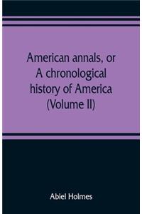 American annals, or, A chronological history of America from its discovery in MCCCCXCII to MDCCCVI (Volume II)