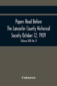 Papers Read Before The Lancaster County Historical Society October 12, 1909; History Herself, As Seen In Her Own Workshop; (Volume Xiii) No. 8