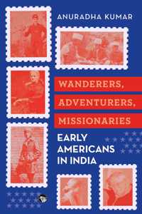 Wanderers, Adventurers, Missionaries : Early Americans in India