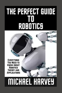 The Perfect Guide To Robotics