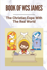 Book Of WCS James: The Christian Cope With The Real World: Discoverying Of The Practical Christian