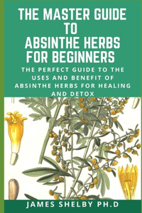 Master Guide to Absinthe Herbs for Beginners