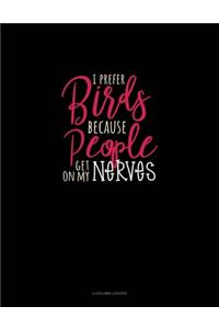 I Prefer Birds Because People Get On My Nerves