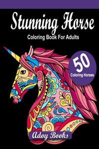 Stunning Horses Coloring Book For Adults: Horses Patterns for Relaxation, Fun, and Stress Relief Adult Coloring Books. Horses Coloring And Activity Book For Adults