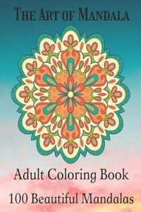 The Art of Mandala Adult Coloring Book 100 Beautiful Mandalas