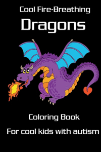 Cool Fire-Breathing Dragons Coloring Book for Cool Kids with Autism