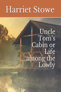 Uncle Tom's Cabin or Life among the Lowly