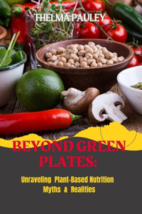 Beyond Green Plates: Unraveling Plant-Based Nutrition Myths & Realities