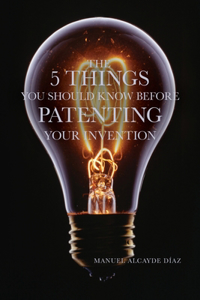 5 Things You Should Know Before Patenting Your Invention
