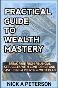 Practical Guide to Wealth Mastery